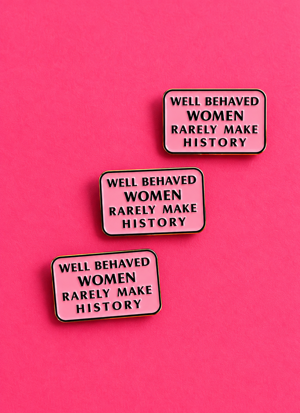 Well Behaved Women Rarely Make History Enamel Pin