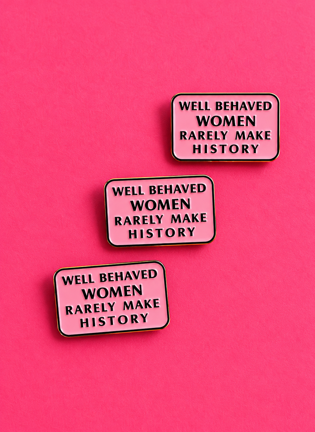 Well Behaved Women Rarely Make History Enamel Pin