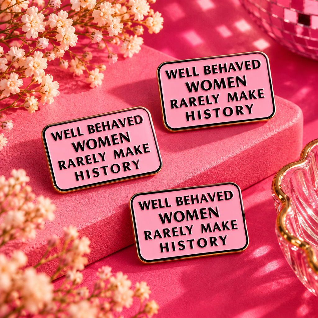 Well Behaved Women Rarely Make History Enamel Pin