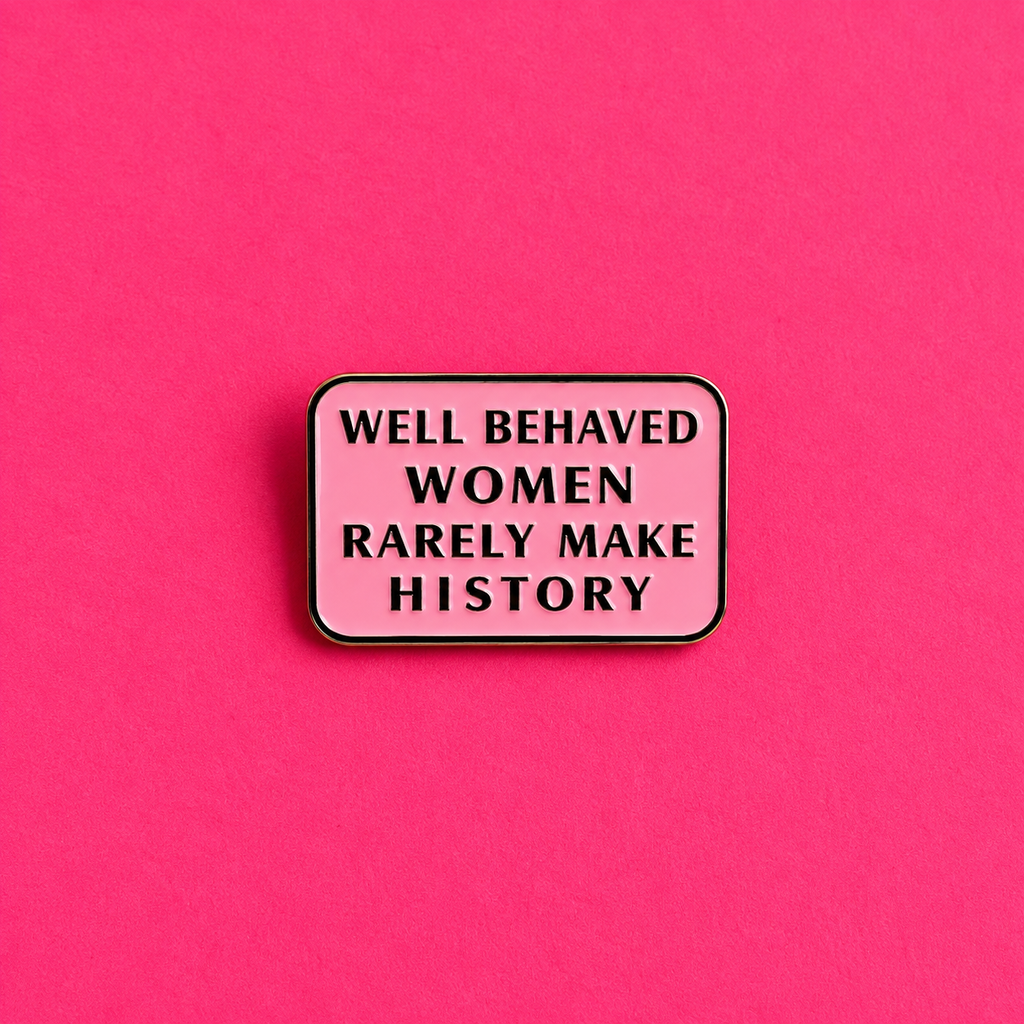 Well Behaved Women Rarely Make History Enamel Pin